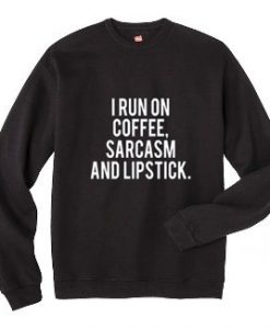 i run on coffee sarcasm and lipstick sweatshirt