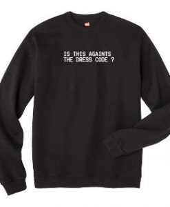 is this againts the dress code sweatshirts