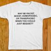 why be racist sexist quote T Shirt