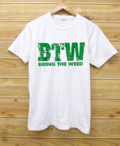 Bring The Weed shirts