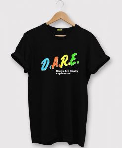 DARE Drugs Are Really Expensive Black T Shirt