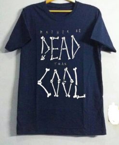 Rather be dead then cool Blue Naval T Shirt