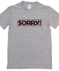 Sorry T Shirt