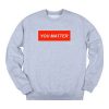 You Matter Unisex Grey Sweatshirts