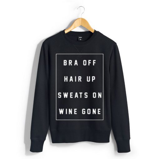 bra off hair up sweats on wine gone Unisex Sweatshirts