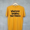 whatever sprinkles your donuts T Shirt Yellow