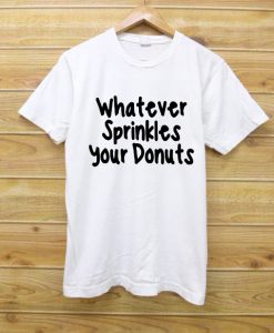 whatever sprinkles your donuts T Shirt White