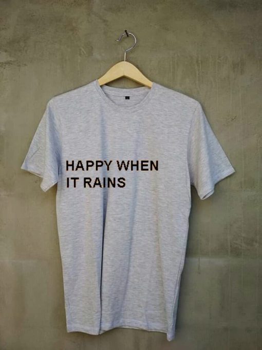 happy when it rains grey t shirts