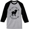 He Left The 99 To Rescue Me Grey Black Sleeves Raglan T shirts
