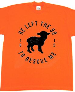 He Left The 99 To Rescue Me OrangeT shirts