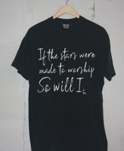 If The Stars Were Made To Worship So Will I Short black tshirts