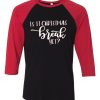 Is It Chritstmas Break Yet Black Red Sleeves Raglan T shirts