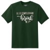 Is It Chritstmas Break Yet Green Tshirts