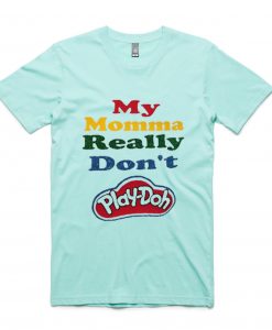 My Momma Really Don't Play Doh Green Mint Tshirts