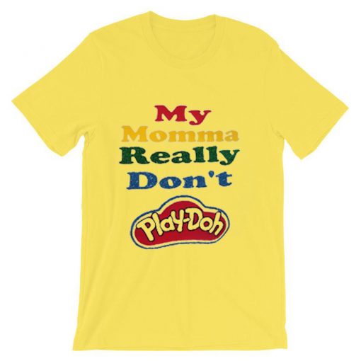 My Momma Really Don't Play Doh Yellow Tshirts