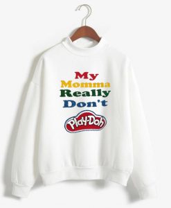 My Momma Really Don't Play Doh White Sweatshirts