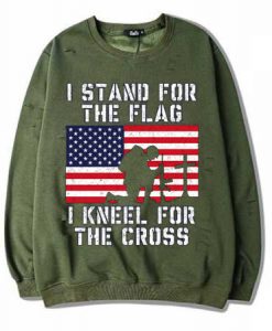 I Stand for the Flag I Kneel Patriotic Military Green Army Sweatshirts