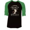 I Know I ski Like An Old Man Try to Keep Up Black Green Raglan T shirts