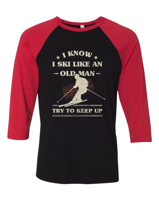 I Know I ski Like An Old Man Try to Keep Up Black Red Raglan T shirts