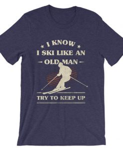 I Know I ski Like An Old Man Try to Keep Up Purple Tshirts