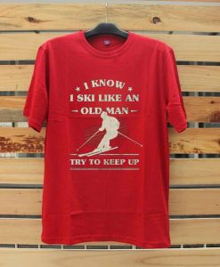 I Know I ski Like An Old Man Try to Keep Up Red T shirts