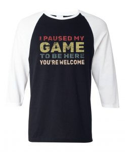 I Paused My Game To Be Here Black White Raglan T shirts