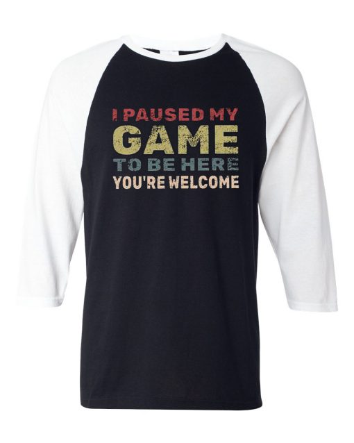 I Paused My Game To Be Here Black White Raglan T shirts