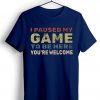 I Paused My Game To Be Here Blue Navy Tshirts