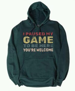 I Paused My Game To Be Here Green Hoodie