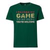 I Paused My Game To Be Here Green Tshirts