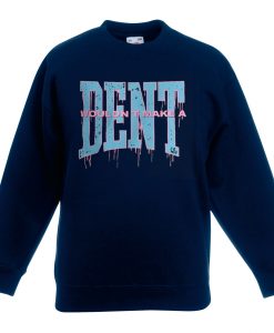 Wouldn t Make a Dent Blue Naval SweatshirtsWouldn t Make a Dent Blue Naval Sweatshirts