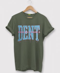 Wouldn t Make a Dent Green T shirts