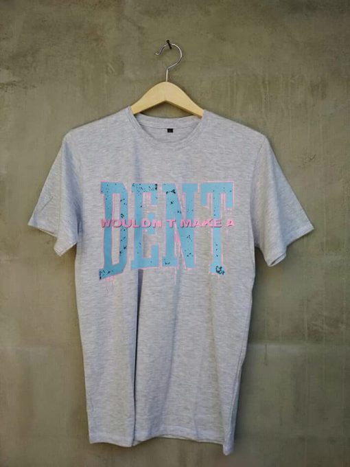 Wouldn t Make a Dent Grey T shirts