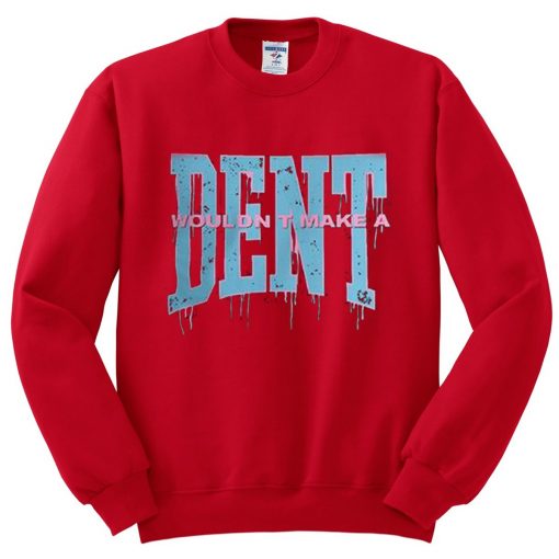 Wouldn t Make a Dent Red Sweatshirts