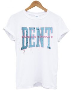 Wouldn t Make a Dent White Tshirts