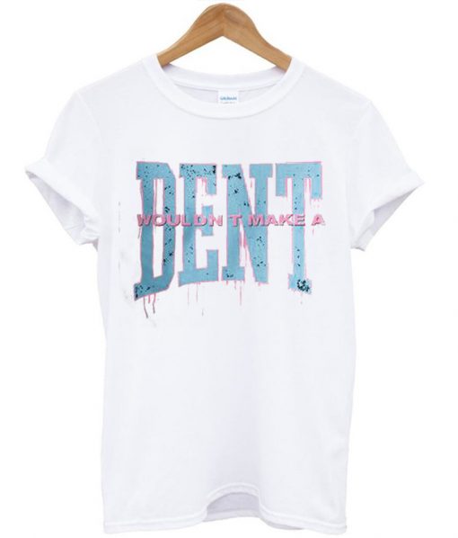 Wouldn t Make a Dent White Tshirts