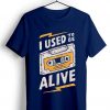 I Used to be Alive Blue Navy T shirts