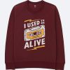 I Used to be Alive Maroon Sweatshirts