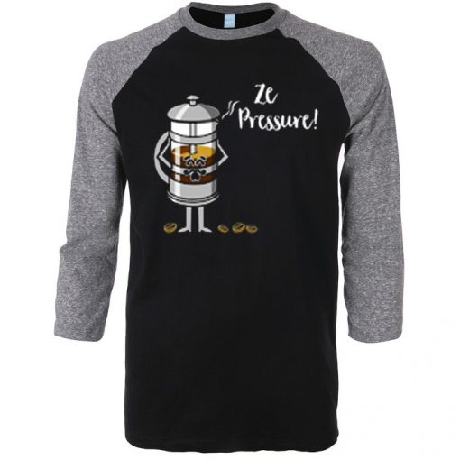 Ze Pressure of Making French Press Coffee Black Grey Raglan T shirts