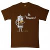 Ze Pressure of Making French Press Coffee BrownT shirts