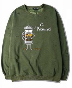 Ze Pressure of Making French Press Coffee Green Army Sweatshirts