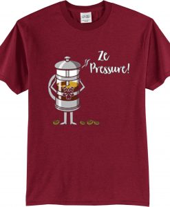 Ze Pressure of Making French Press Coffee Maroon T shirts