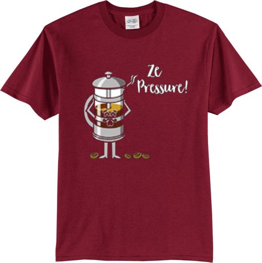 Ze Pressure of Making French Press Coffee Maroon T shirts