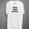100% That Bitch T shirt