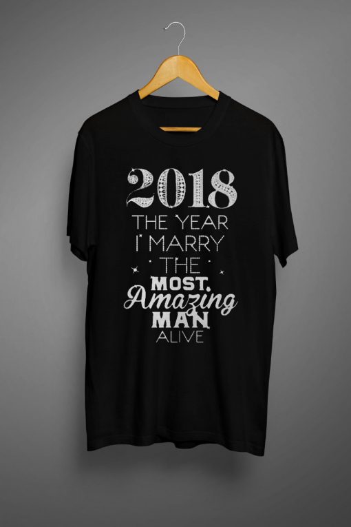 2018 The Year I Marry The Most Amazing Man Alive T shirt