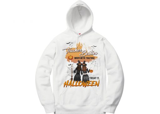 TEACHER BESTIES WHEN WE’RE TOGETHER EVERY NIGHT IS HALLOWEEN WITCHS HOODIE