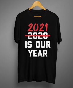 2021 Is Our Year T shirt