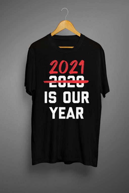 2021 Is Our Year T shirt