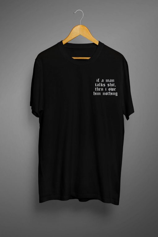 If A Man Talks Shit T shirt