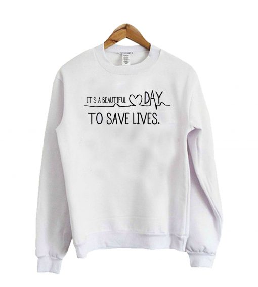 It's A Beautiful Day To Save Lives Sweatshirt
